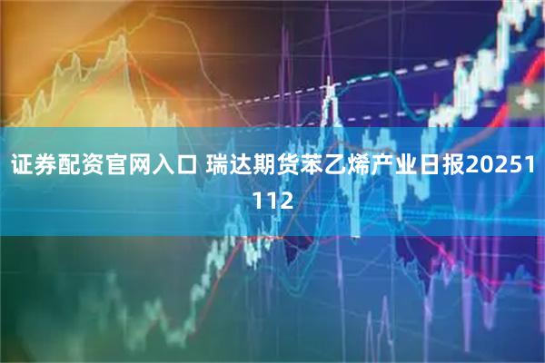 证券配资官网入口 瑞达期货苯乙烯产业日报20251112