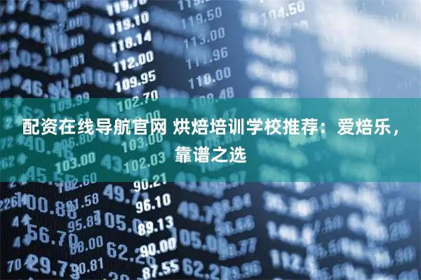 配资在线导航官网 烘焙培训学校推荐：爱焙乐，靠谱之选